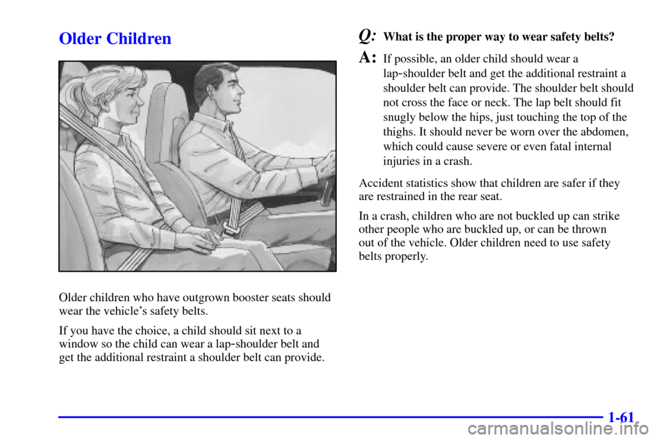 CHEVROLET EXPRESS CARGO VAN 2001 1.G Manual PDF 1-61
Older Children
Older children who have outgrown booster seats should
wear the vehicles safety belts.
If you have the choice, a child should sit next to a
window so the child can wear a lap
-shou CHEVROLET EXPRESS CARGO VAN 2001 1.G Manual PDF 1-61
Older Children
Older children who have outgrown booster seats should
wear the vehicles safety belts.
If you have the choice, a child should sit next to a
window so the child can wear a lap
-shou