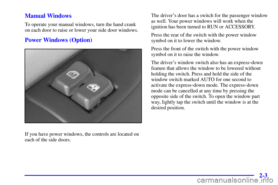 CHEVROLET EXPRESS CARGO VAN 2001 1.G Manual PDF 2-3 Manual Windows
To operate your manual windows, turn the hand crank
on each door to raise or lower your side door windows.
Power Windows (Option)
If you have power windows, the controls are located CHEVROLET EXPRESS CARGO VAN 2001 1.G Manual PDF 2-3 Manual Windows
To operate your manual windows, turn the hand crank
on each door to raise or lower your side door windows.
Power Windows (Option)
If you have power windows, the controls are located