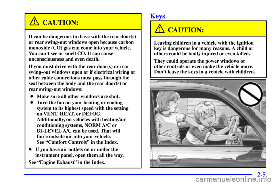 CHEVROLET EXPRESS CARGO VAN 2001 1.G Manual Online 2-5
CAUTION:
It can be dangerous to drive with the rear door(s)
or rear swing
-out windows open because carbon
monoxide (CO) gas can come into your vehicle.
You cant see or smell CO. It can cause
unc