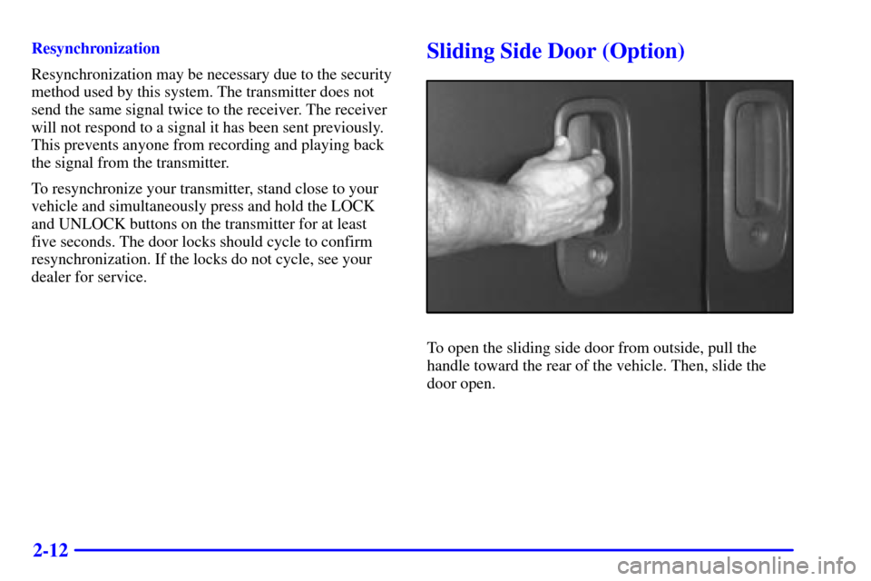 CHEVROLET EXPRESS CARGO VAN 2001 1.G Manual Online 2-12
Resynchronization
Resynchronization may be necessary due to the security
method used by this system. The transmitter does not
send the same signal twice to the receiver. The receiver
will not res