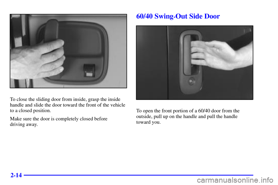 CHEVROLET EXPRESS CARGO VAN 2001 1.G Owners Manual 2-14
To close the sliding door from inside, grasp the inside
handle and slide the door toward the front of the vehicle
to a closed position.
Make sure the door is completely closed before 
driving awa
