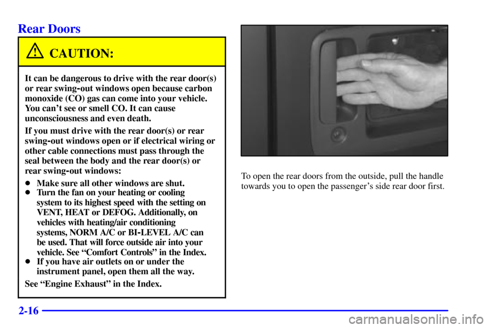 CHEVROLET EXPRESS CARGO VAN 2001 1.G Owners Manual 2-16
Rear Doors
CAUTION:
It can be dangerous to drive with the rear door(s)
or rear swing
-out windows open because carbon
monoxide (CO) gas can come into your vehicle.
You cant see or smell CO. It c