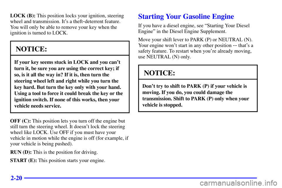CHEVROLET EXPRESS CARGO VAN 2001 1.G Owners Manual 2-20
LOCK (B): This position locks your ignition, steering
wheel and transmission. Its a theft
-deterrent feature.
You will only be able to remove your key when the
ignition is turned to LOCK.
NOTICE