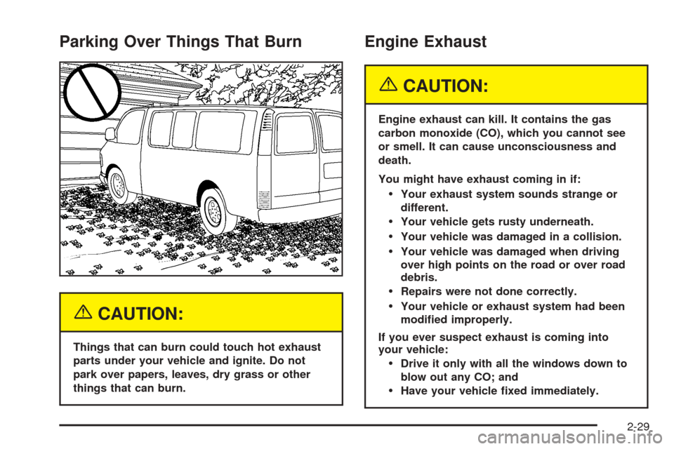 CHEVROLET EXPRESS PASSANGER 2005 1.G Owners Manual Parking Over Things That Burn
{CAUTION:
Things that can burn could touch hot exhaust
parts under your vehicle and ignite. Do not
park over papers, leaves, dry grass or other
things that can burn.
Engi