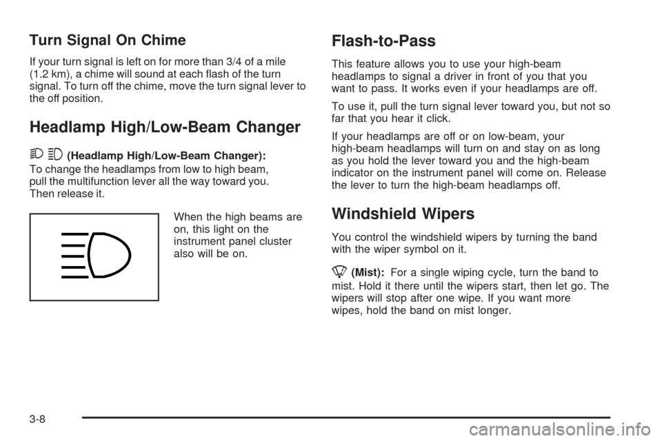 CHEVROLET EXPRESS PASSANGER 2005 1.G Owners Manual Turn Signal On Chime
If your turn signal is left on for more than 3/4 of a mile
(1.2 km), a chime will sound at each �ash of the turn
signal. To turn off the chime, move the turn signal lever to
the o