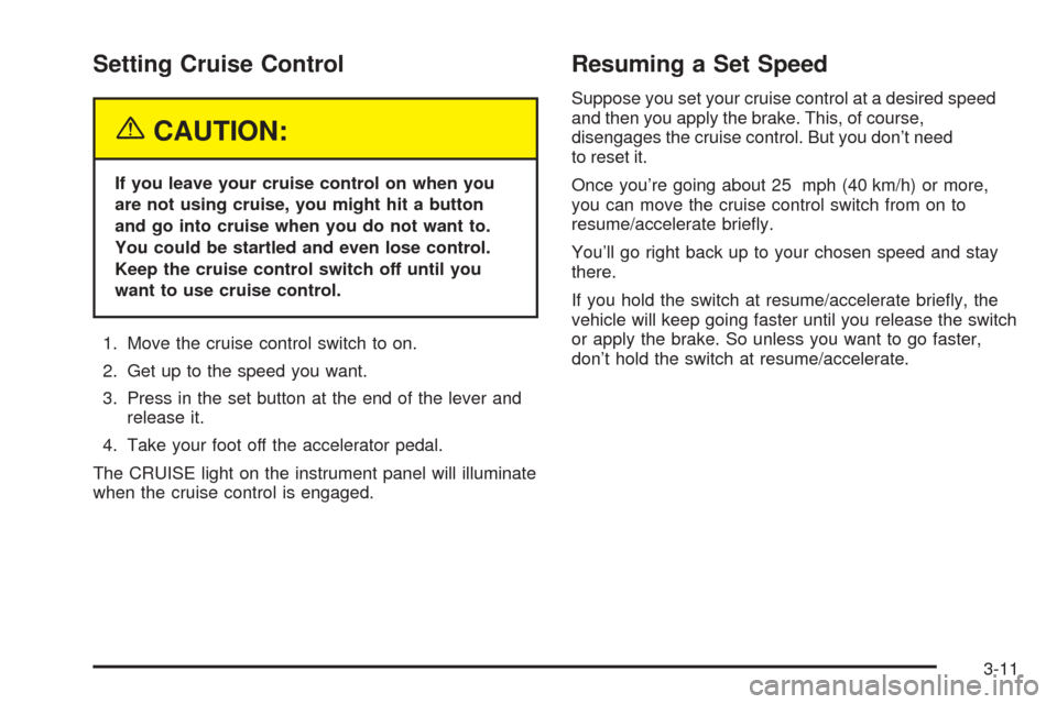 CHEVROLET EXPRESS PASSANGER 2005 1.G Owners Manual Setting Cruise Control
{CAUTION:
If you leave your cruise control on when you
are not using cruise, you might hit a button
and go into cruise when you do not want to.
You could be startled and even lo