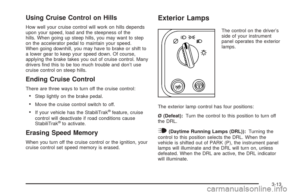 CHEVROLET EXPRESS PASSANGER 2005 1.G Owners Manual Using Cruise Control on Hills
How well your cruise control will work on hills depends
upon your speed, load and the steepness of the
hills. When going up steep hills, you may want to step
on the accel
