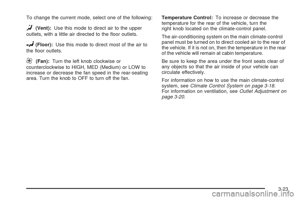 CHEVROLET EXPRESS PASSANGER 2005 1.G Owners Manual To change the current mode, select one of the following:
D(Vent):Use this mode to direct air to the upper
outlets, with a little air directed to the �oor outlets.
2(Floor):Use this mode to direct most