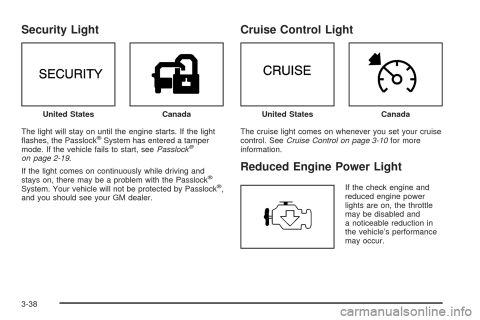 CHEVROLET EXPRESS PASSANGER 2005 1.G Owners Manual Security Light
The light will stay on until the engine starts. If the light
�ashes, the Passlock®System has entered a tamper
mode. If the vehicle fails to start, seePasslock®
on page 2-19.
If the li