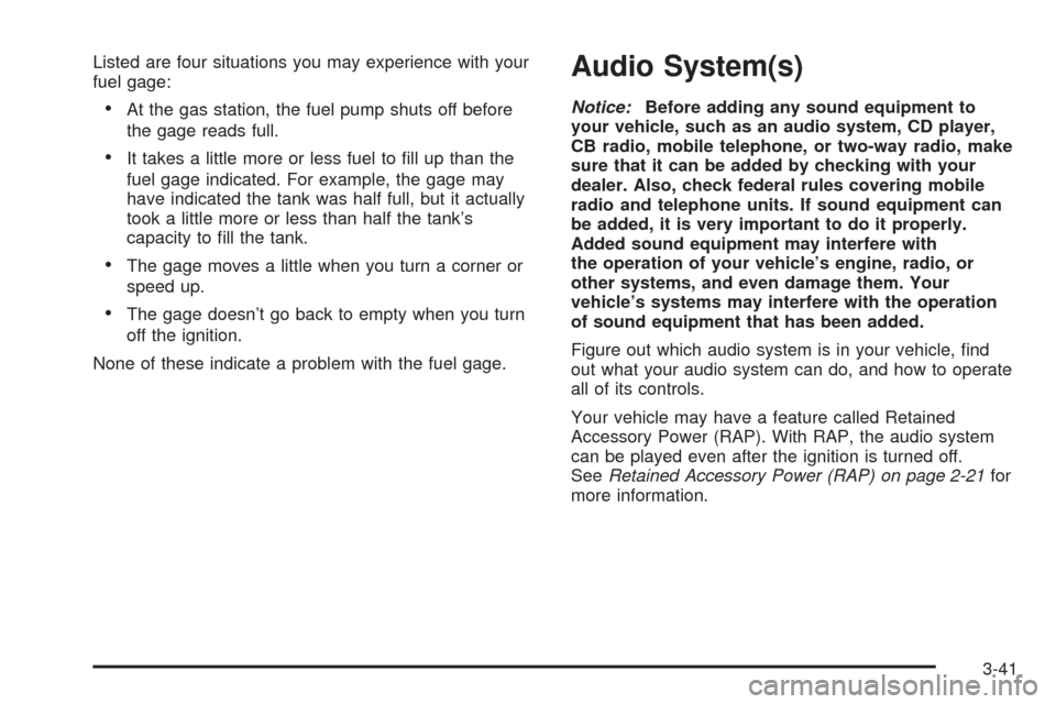 CHEVROLET EXPRESS PASSANGER 2005 1.G Owners Manual Listed are four situations you may experience with your
fuel gage:
At the gas station, the fuel pump shuts off before
the gage reads full.
It takes a little more or less fuel to �ll up than the
fuel
