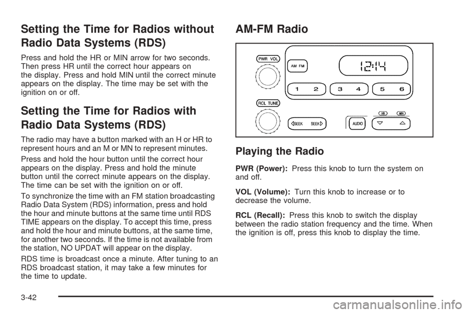 CHEVROLET EXPRESS PASSANGER 2005 1.G Owners Manual Setting the Time for Radios without
Radio Data Systems (RDS)
Press and hold the HR or MIN arrow for two seconds.
Then press HR until the correct hour appears on
the display. Press and hold MIN until t
