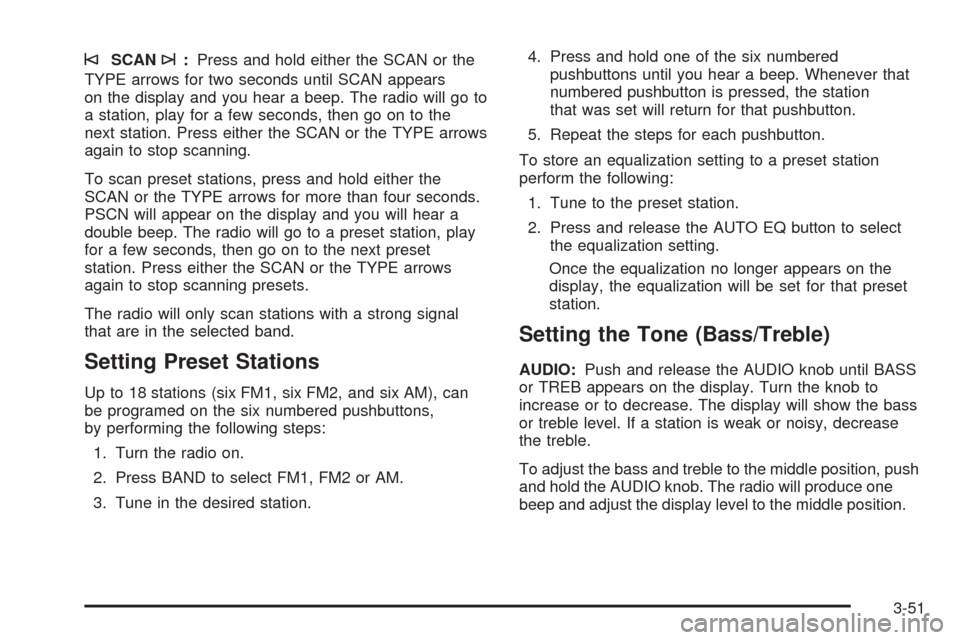 CHEVROLET EXPRESS PASSANGER 2005 1.G Owners Manual ©SCAN¨:Press and hold either the SCAN or the
TYPE arrows for two seconds until SCAN appears
on the display and you hear a beep. The radio will go to
a station, play for a few seconds, then go on to 