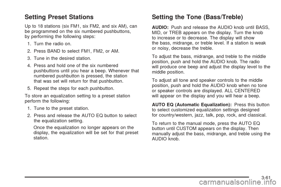 CHEVROLET EXPRESS PASSANGER 2005 1.G Owners Manual Setting Preset Stations
Up to 18 stations (six FM1, six FM2, and six AM), can
be programmed on the six numbered pushbuttons,
by performing the following steps:
1. Turn the radio on.
2. Press BAND to s