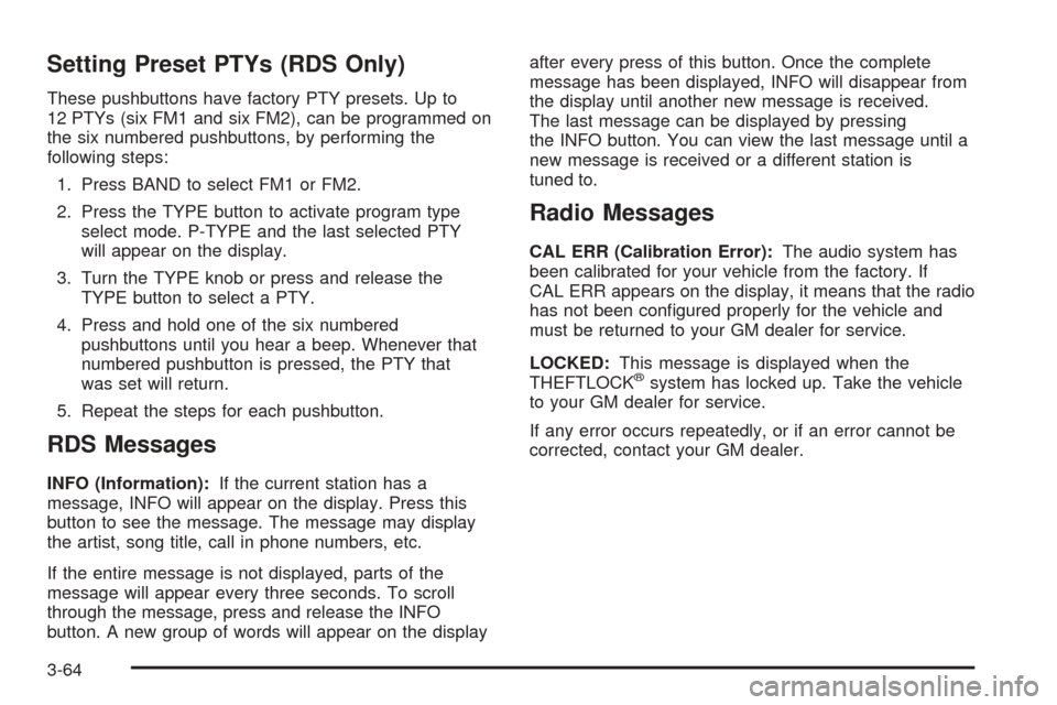 CHEVROLET EXPRESS PASSANGER 2005 1.G Owners Manual Setting Preset PTYs (RDS Only)
These pushbuttons have factory PTY presets. Up to
12 PTYs (six FM1 and six FM2), can be programmed on
the six numbered pushbuttons, by performing the
following steps:
1.