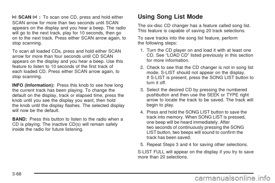 CHEVROLET EXPRESS PASSANGER 2005 1.G Owners Manual ©SCAN¨:To scan one CD, press and hold either
SCAN arrow for more than two seconds until SCAN
appears on the display and you hear a beep. The radio
will go to the next track, play for 10 seconds, the