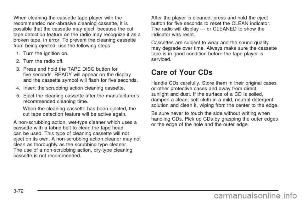 CHEVROLET EXPRESS PASSANGER 2005 1.G Owners Manual When cleaning the cassette tape player with the
recommended non-abrasive cleaning cassette, it is
possible that the cassette may eject, because the cut
tape detection feature on the radio may recogniz