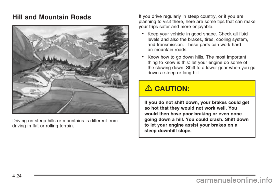 CHEVROLET EXPRESS PASSANGER 2005 1.G Owners Manual Hill and Mountain Roads
Driving on steep hills or mountains is different from
driving in �at or rolling terrain.If you drive regularly in steep country, or if you are
planning to visit there, here are