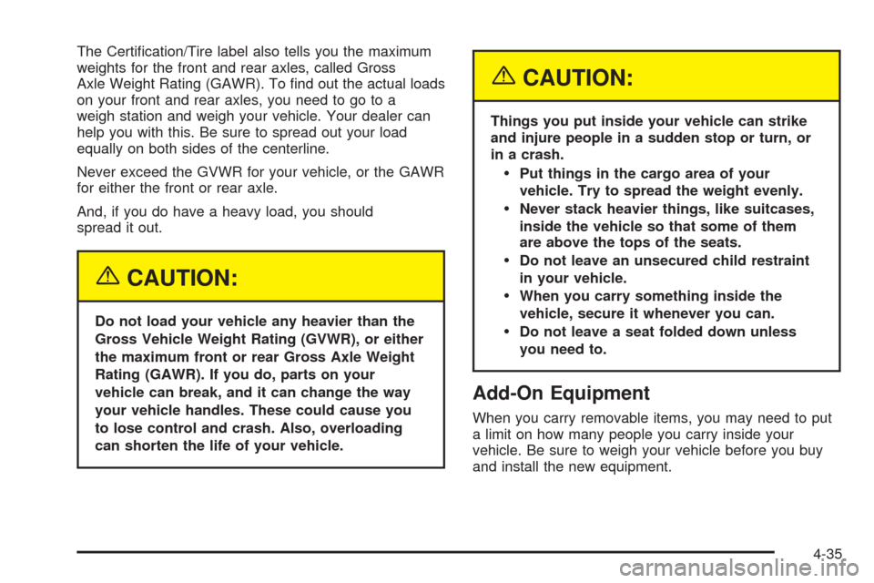 CHEVROLET EXPRESS PASSANGER 2005 1.G Owners Manual The Certi�cation/Tire label also tells you the maximum
weights for the front and rear axles, called Gross
Axle Weight Rating (GAWR). To �nd out the actual loads
on your front and rear axles, you need 