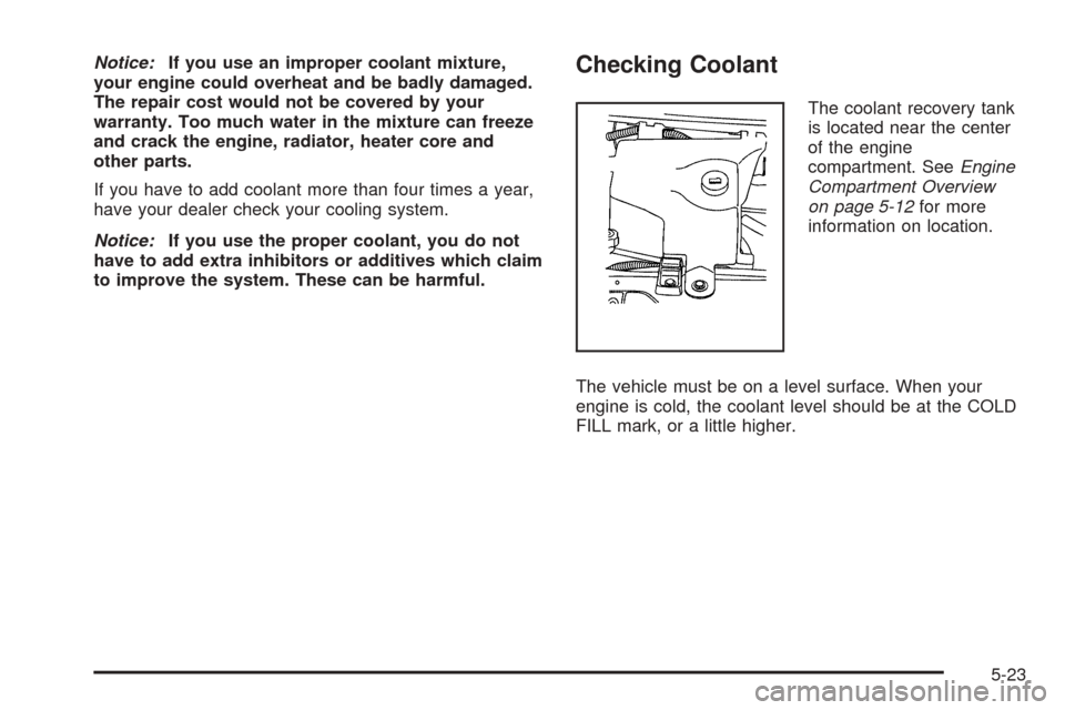 CHEVROLET EXPRESS PASSANGER 2005 1.G Owners Manual Notice:If you use an improper coolant mixture,
your engine could overheat and be badly damaged.
The repair cost would not be covered by your
warranty. Too much water in the mixture can freeze
and crac