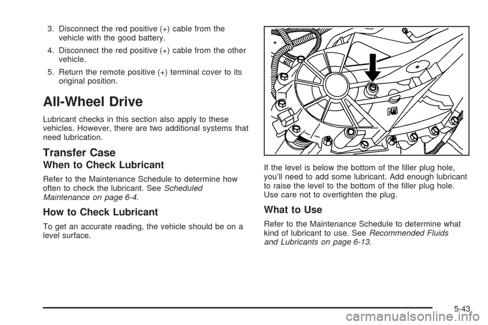 CHEVROLET EXPRESS PASSANGER 2005 1.G Owners Manual 3. Disconnect the red positive (+) cable from the
vehicle with the good battery.
4. Disconnect the red positive (+) cable from the other
vehicle.
5. Return the remote positive (+) terminal cover to it