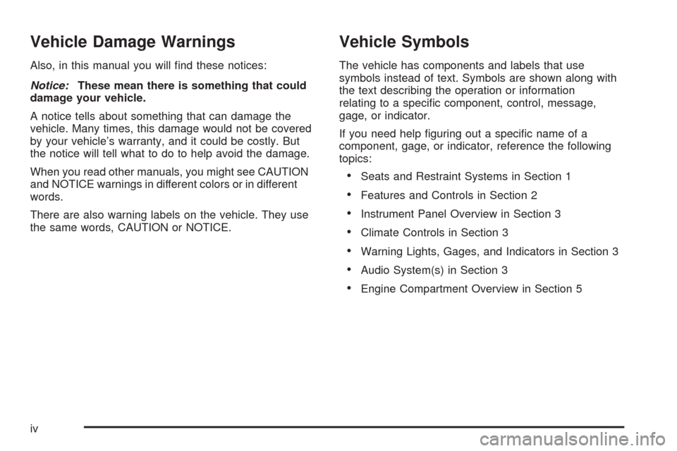 CHEVROLET EXPRESS PASSANGER 2005 1.G Owners Manual Vehicle Damage Warnings
Also, in this manual you will �nd these notices:
Notice:These mean there is something that could
damage your vehicle.
A notice tells about something that can damage the
vehicle