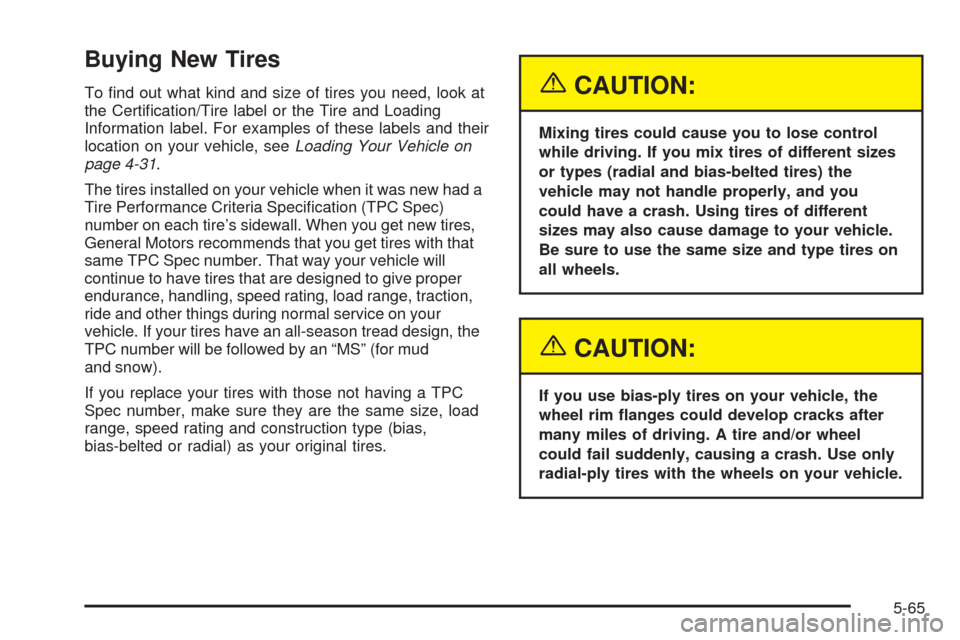 CHEVROLET EXPRESS PASSANGER 2005 1.G Owners Manual Buying New Tires
To �nd out what kind and size of tires you need, look at
the Certi�cation/Tire label or the Tire and Loading
Information label. For examples of these labels and their
location on your