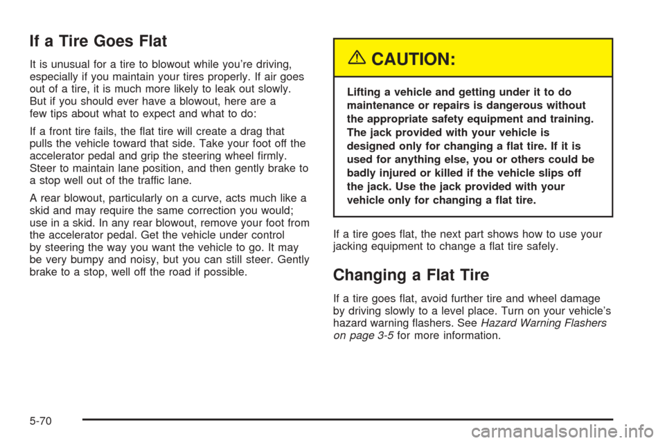 CHEVROLET EXPRESS PASSANGER 2005 1.G Owners Manual If a Tire Goes Flat
It is unusual for a tire to blowout while you’re driving,
especially if you maintain your tires properly. If air goes
out of a tire, it is much more likely to leak out slowly.
Bu