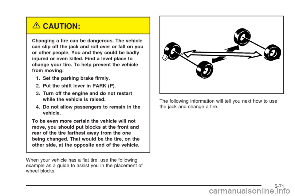 CHEVROLET EXPRESS PASSANGER 2005 1.G Owners Manual {CAUTION:
Changing a tire can be dangerous. The vehicle
can slip off the jack and roll over or fall on you
or other people. You and they could be badly
injured or even killed. Find a level place to
ch