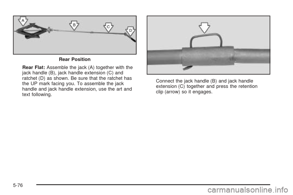 CHEVROLET EXPRESS PASSANGER 2005 1.G Owners Manual Rear Flat:Assemble the jack (A) together with the
jack handle (B), jack handle extension (C) and
ratchet (D) as shown. Be sure that the ratchet has
the UP mark facing you. To assemble the jack
handle 