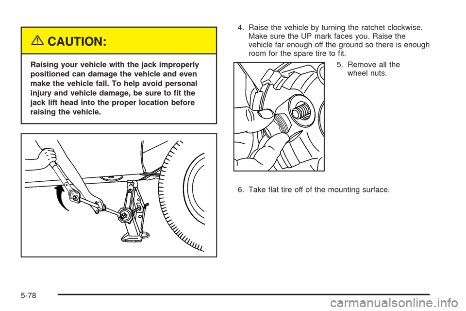 CHEVROLET EXPRESS PASSANGER 2005 1.G Owners Manual {CAUTION:
Raising your vehicle with the jack improperly
positioned can damage the vehicle and even
make the vehicle fall. To help avoid personal
injury and vehicle damage, be sure to �t the
jack lift 