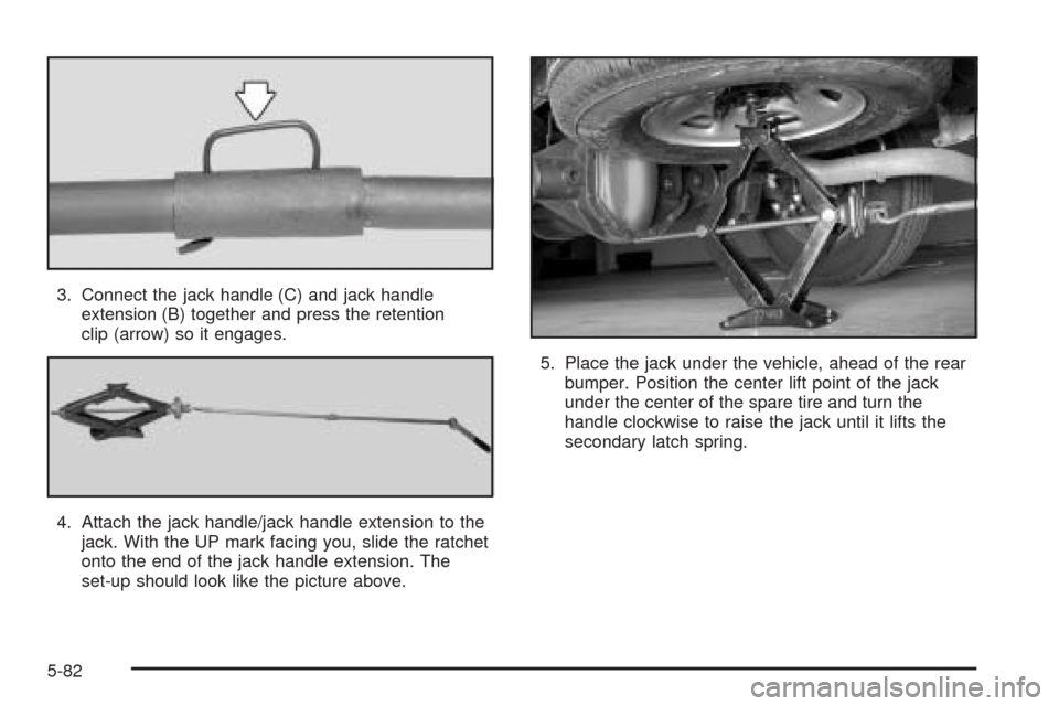 CHEVROLET EXPRESS PASSANGER 2005 1.G Owners Manual 3. Connect the jack handle (C) and jack handle
extension (B) together and press the retention
clip (arrow) so it engages.
4. Attach the jack handle/jack handle extension to the
jack. With the UP mark CHEVROLET EXPRESS PASSANGER 2005 1.G Owners Manual 3. Connect the jack handle (C) and jack handle
extension (B) together and press the retention
clip (arrow) so it engages.
4. Attach the jack handle/jack handle extension to the
jack. With the UP mark