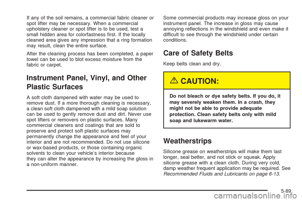 CHEVROLET EXPRESS PASSANGER 2005 1.G Owners Manual If any of the soil remains, a commercial fabric cleaner or
spot lifter may be necessary. When a commercial
upholstery cleaner or spot lifter is to be used, test a
small hidden area for colorfastness �
