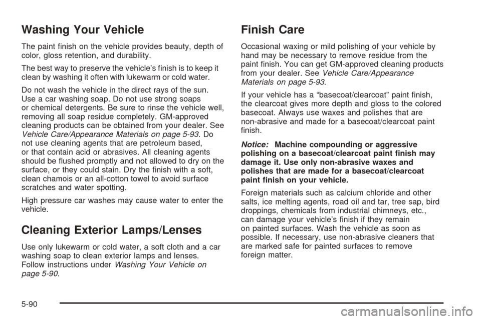 CHEVROLET EXPRESS PASSANGER 2005 1.G Owners Manual Washing Your Vehicle
The paint �nish on the vehicle provides beauty, depth of
color, gloss retention, and durability.
The best way to preserve the vehicle’s �nish is to keep it
clean by washing it o