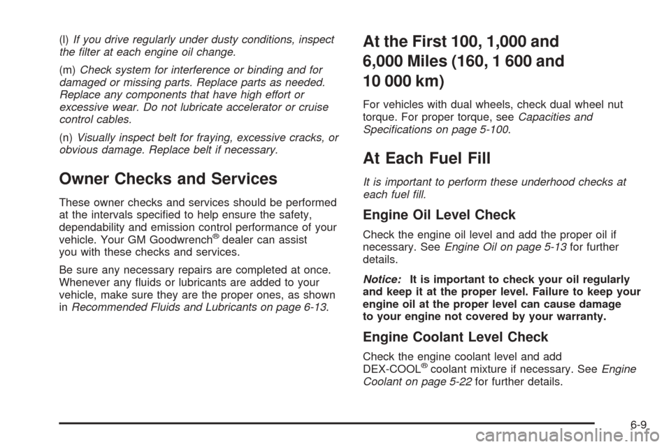 CHEVROLET EXPRESS PASSANGER 2005 1.G Owners Manual (l)If you drive regularly under dusty conditions, inspect
the �lter at each engine oil change.
(m)Check system for interference or binding and for
damaged or missing parts. Replace parts as needed.
Re