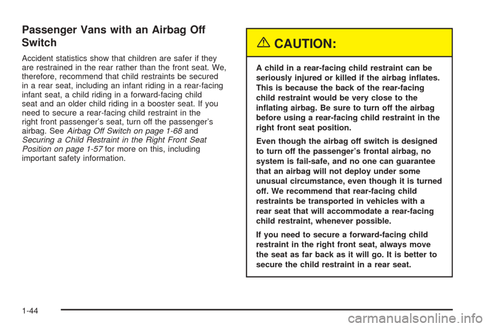 CHEVROLET EXPRESS PASSANGER 2005 1.G Owners Manual Passenger Vans with an Airbag Off
Switch
Accident statistics show that children are safer if they
are restrained in the rear rather than the front seat. We,
therefore, recommend that child restraints 