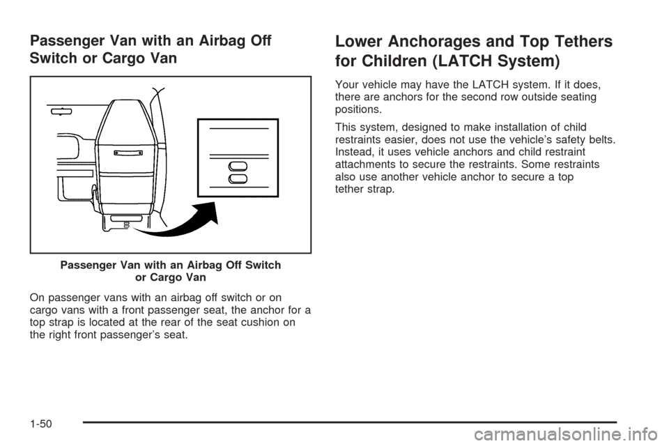 CHEVROLET EXPRESS PASSANGER 2005 1.G Owners Manual Passenger Van with an Airbag Off
Switch or Cargo Van
On passenger vans with an airbag off switch or on
cargo vans with a front passenger seat, the anchor for a
top strap is located at the rear of the 
