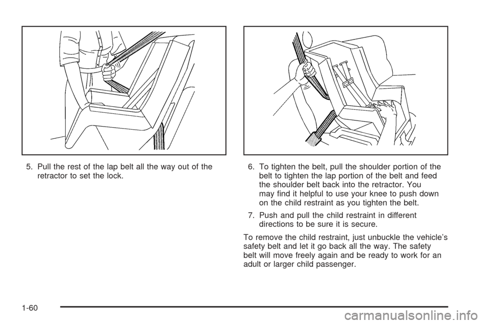 CHEVROLET EXPRESS PASSANGER 2005 1.G Repair Manual 5. Pull the rest of the lap belt all the way out of the
retractor to set the lock.6. To tighten the belt, pull the shoulder portion of the
belt to tighten the lap portion of the belt and feed
the shou