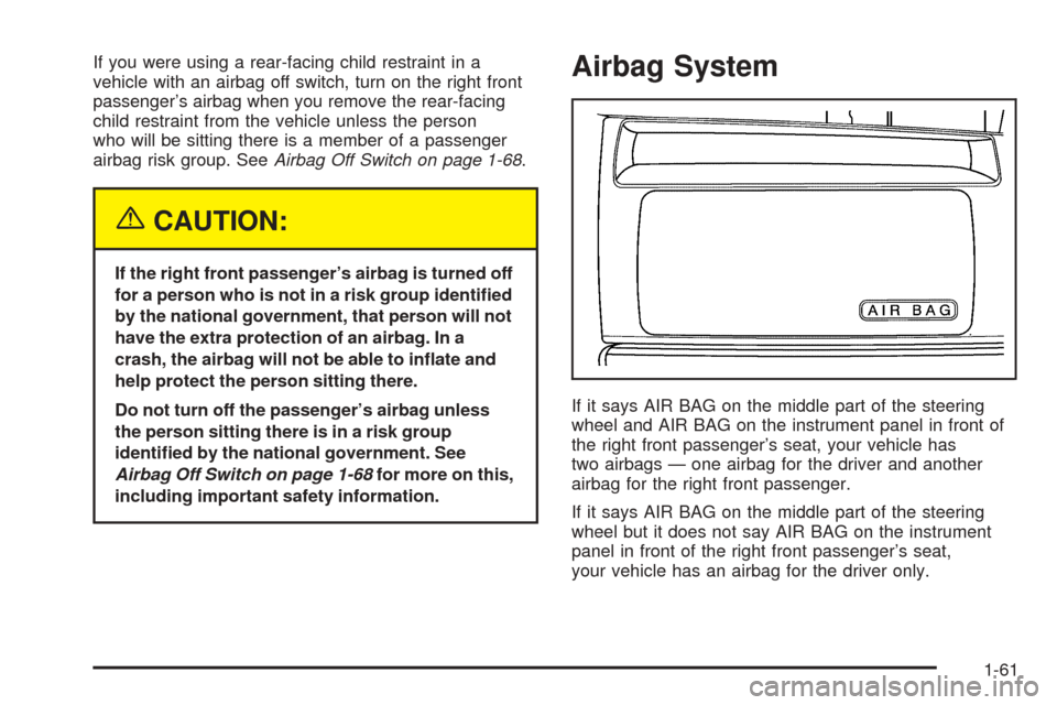 CHEVROLET EXPRESS PASSANGER 2005 1.G Repair Manual If you were using a rear-facing child restraint in a
vehicle with an airbag off switch, turn on the right front
passenger’s airbag when you remove the rear-facing
child restraint from the vehicle un