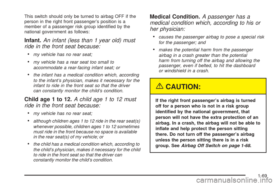CHEVROLET EXPRESS PASSANGER 2005 1.G Manual PDF This switch should only be turned to airbag OFF if the
person in the right front passenger’s position is a
member of a passenger risk group identi�ed by the
national government as follows:
Infant.An