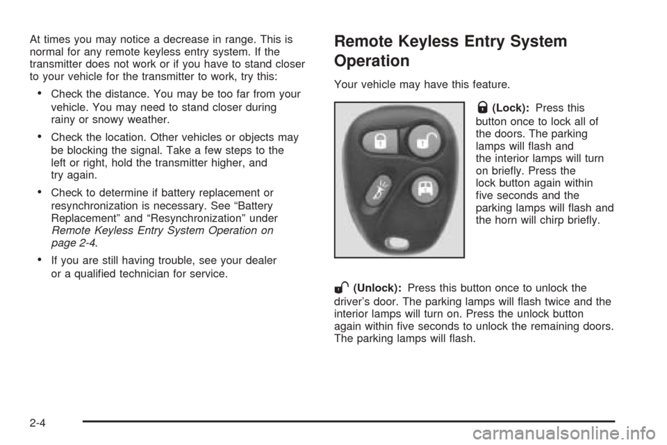 CHEVROLET EXPRESS PASSANGER 2005 1.G Manual Online At times you may notice a decrease in range. This is
normal for any remote keyless entry system. If the
transmitter does not work or if you have to stand closer
to your vehicle for the transmitter to 