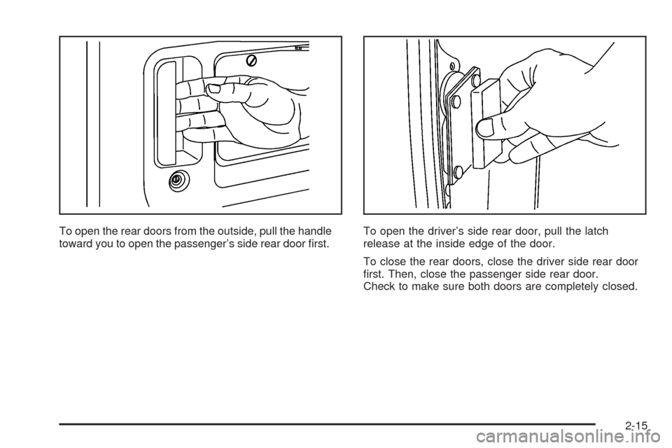 CHEVROLET EXPRESS PASSANGER 2005 1.G Owners Manual To open the rear doors from the outside, pull the handle
toward you to open the passenger’s side rear door �rst.To open the driver’s side rear door, pull the latch
release at the inside edge of th