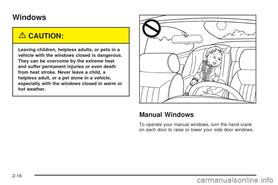 CHEVROLET EXPRESS PASSANGER 2005 1.G Owners Manual Windows
{CAUTION:
Leaving children, helpless adults, or pets in a
vehicle with the windows closed is dangerous.
They can be overcome by the extreme heat
and suffer permanent injuries or even death
fro