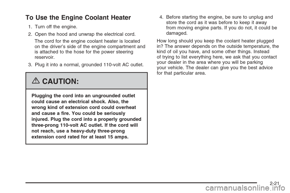 CHEVROLET EXPRESS PASSANGER 2006 1.G Owners Manual To Use the Engine Coolant Heater
1. Turn off the engine.
2. Open the hood and unwrap the electrical cord.
The cord for the engine coolant heater is located
on the driver’s side of the engine compart CHEVROLET EXPRESS PASSANGER 2006 1.G Owners Manual To Use the Engine Coolant Heater
1. Turn off the engine.
2. Open the hood and unwrap the electrical cord.
The cord for the engine coolant heater is located
on the driver’s side of the engine compart
