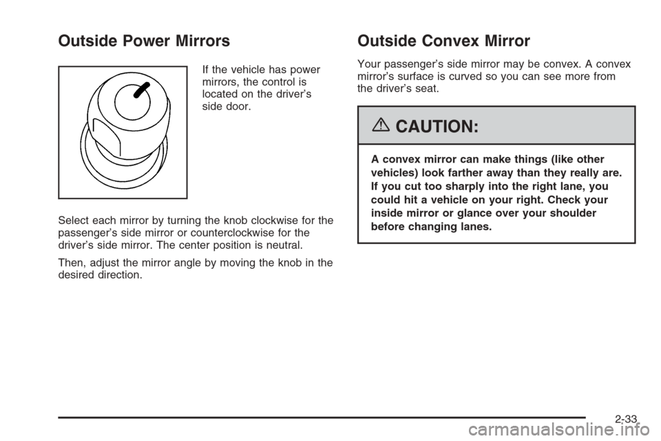 CHEVROLET EXPRESS PASSANGER 2006 1.G Owners Manual Outside Power Mirrors
If the vehicle has power
mirrors, the control is
located on the driver’s
side door.
Select each mirror by turning the knob clockwise for the
passenger’s side mirror or counte CHEVROLET EXPRESS PASSANGER 2006 1.G Owners Manual Outside Power Mirrors
If the vehicle has power
mirrors, the control is
located on the driver’s
side door.
Select each mirror by turning the knob clockwise for the
passenger’s side mirror or counte