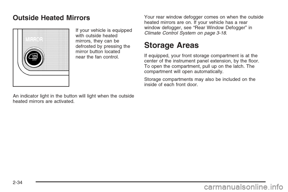CHEVROLET EXPRESS PASSANGER 2006 1.G Owners Manual Outside Heated Mirrors
If your vehicle is equipped
with outside heated
mirrors, they can be
defrosted by pressing the
mirror button located
near the fan control.
An indicator light in the button will CHEVROLET EXPRESS PASSANGER 2006 1.G Owners Manual Outside Heated Mirrors
If your vehicle is equipped
with outside heated
mirrors, they can be
defrosted by pressing the
mirror button located
near the fan control.
An indicator light in the button will
