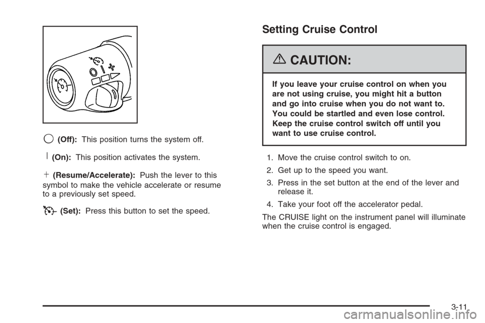 CHEVROLET EXPRESS PASSANGER 2006 1.G Owners Manual 9(Off):This position turns the system off.
R(On):This position activates the system.
S(Resume/Accelerate):Push the lever to this
symbol to make the vehicle accelerate or resume
to a previously set spe