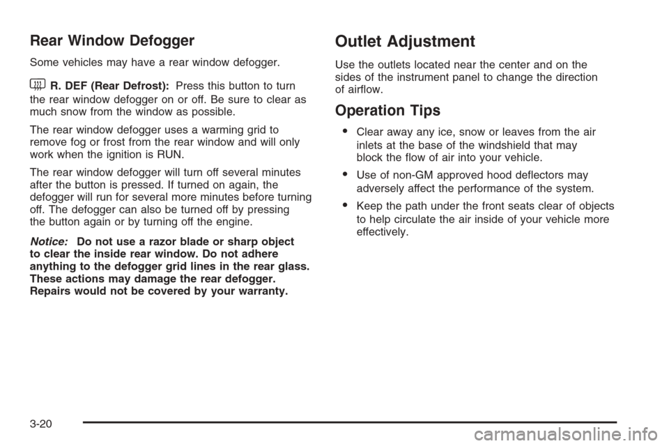CHEVROLET EXPRESS PASSANGER 2006 1.G Owners Manual Rear Window Defogger
Some vehicles may have a rear window defogger.
<R. DEF (Rear Defrost):Press this button to turn
the rear window defogger on or off. Be sure to clear as
much snow from the window a