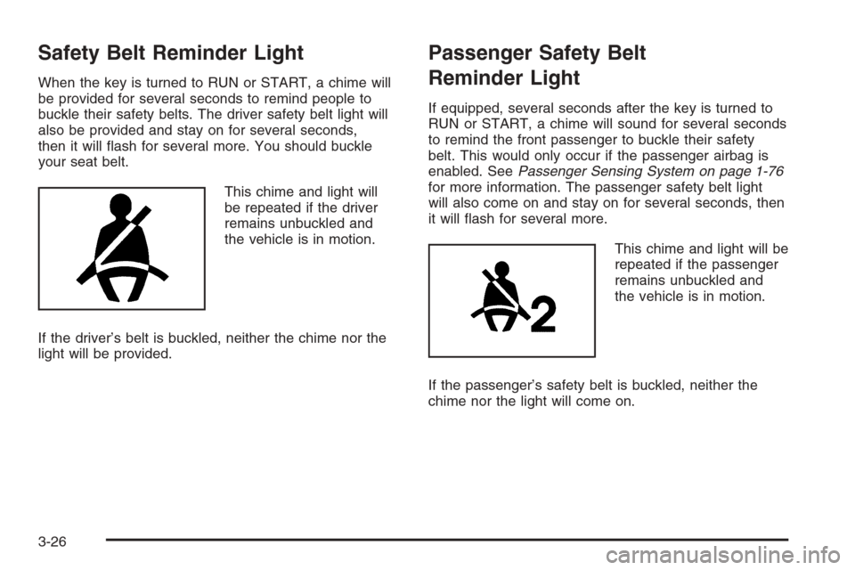 CHEVROLET EXPRESS PASSANGER 2006 1.G Owners Manual Safety Belt Reminder Light
When the key is turned to RUN or START, a chime will
be provided for several seconds to remind people to
buckle their safety belts. The driver safety belt light will
also be
