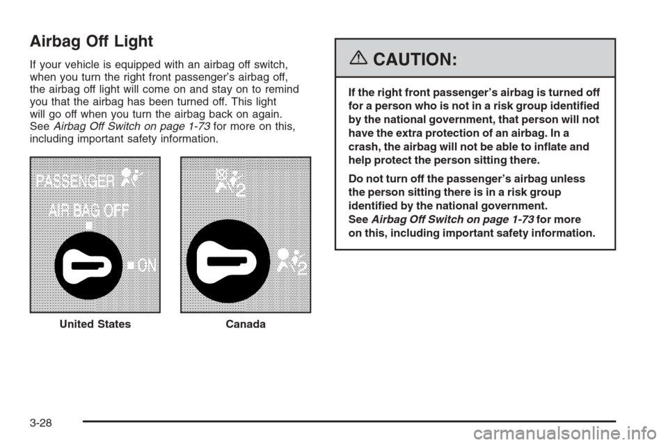 CHEVROLET EXPRESS PASSANGER 2006 1.G Owners Manual Airbag Off Light
If your vehicle is equipped with an airbag off switch,
when you turn the right front passenger’s airbag off,
the airbag off light will come on and stay on to remind
you that the air