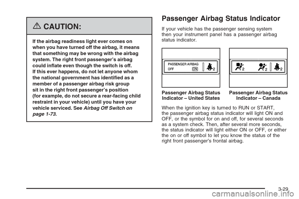 CHEVROLET EXPRESS PASSANGER 2006 1.G Owners Manual {CAUTION:
If the airbag readiness light ever comes on
when you have turned off the airbag, it means
that something may be wrong with the airbag
system. The right front passenger’s airbag
could in�at